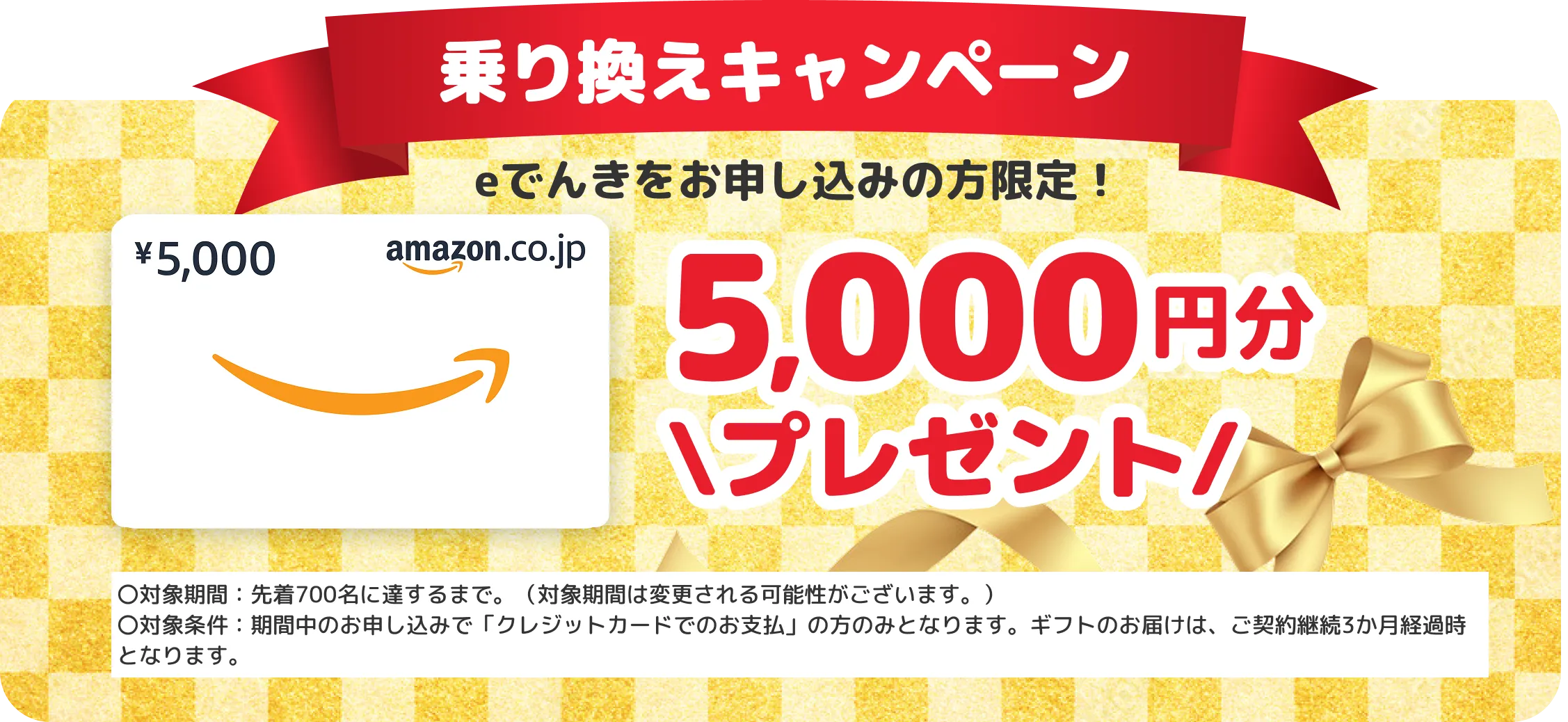 乗り換えキャンペーン eでんき切り替えのお申し込みの方限定！ 5,000円分プレゼント ●対象期間：2024年12月末まで ●対象条件：期間中のお申し込みで「クレジットカードでのお支払」の方のみとなります。